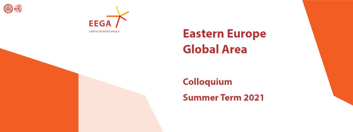 Leibniz ScienceCampus “Eastern Europe – Global Area” (EEGA) – Summer Term Colloquium